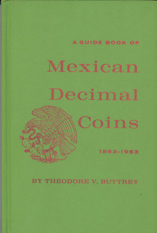  A Guide Book of Mexican Decimal Coins 1863 - 1963 von Theodore v. Buttery,   