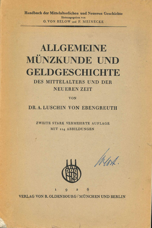  LUSCHIN VON EBENGREUTH, A. 2. Aufl. 1926 ALLGEMEINE MÜNZKUNDE UND GELDGESCHICHTE DES MITTELATERS UND   