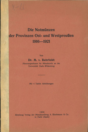  Bahrfeldt, Dr.M.v.; Die Notmünzen der Provinzen Ost- und Westpreußen 1916-1921   